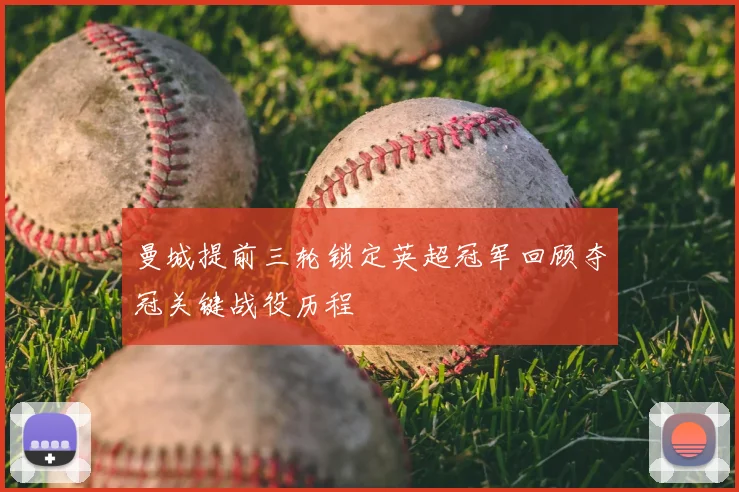 曼城提前三轮锁定英超冠军回顾夺冠关键战役历程