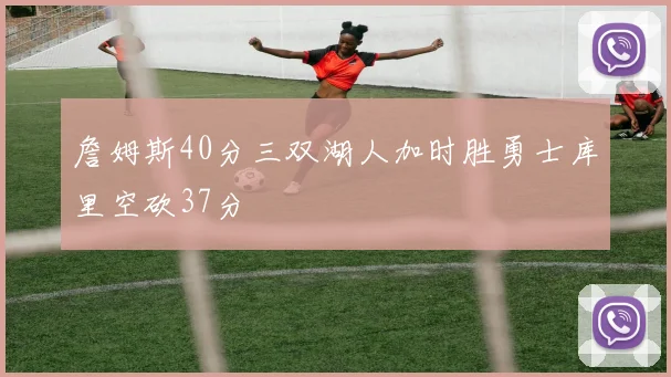 詹姆斯40分三双湖人加时胜勇士库里空砍37分