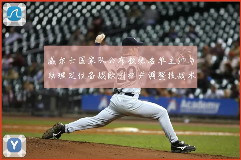 威尔士国家队公布教练名单主帅与助理定位备战欧洲杯并调整技战术安排