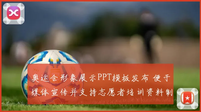 奥运会形象展示PPT模板发布 便于媒体宣传并支持志愿者培训资料制作
