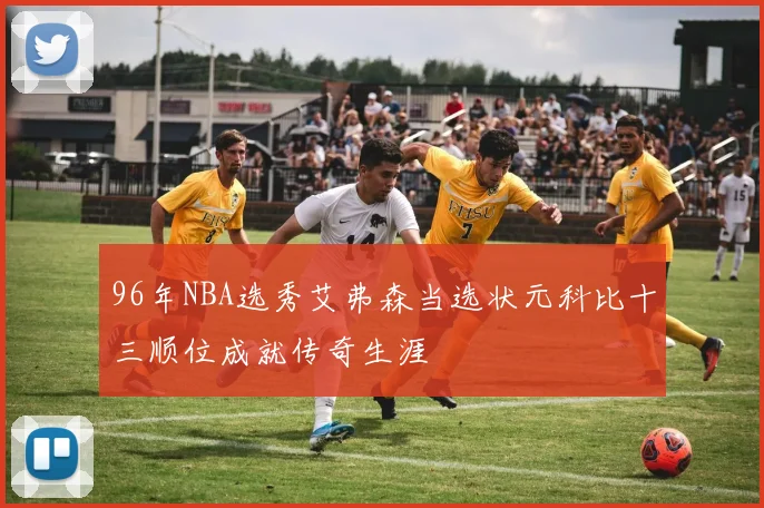 96年NBA选秀艾弗森当选状元科比十三顺位成就传奇生涯