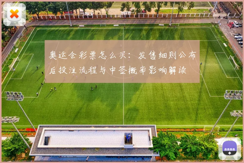 奥运会彩票怎么买:发售细则公布后投注流程与中签概率影响解读