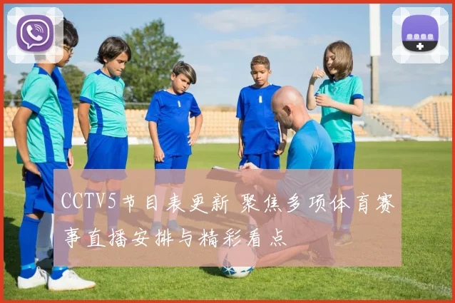CCTV5节目表更新 聚焦多项体育赛事直播安排与精彩看点