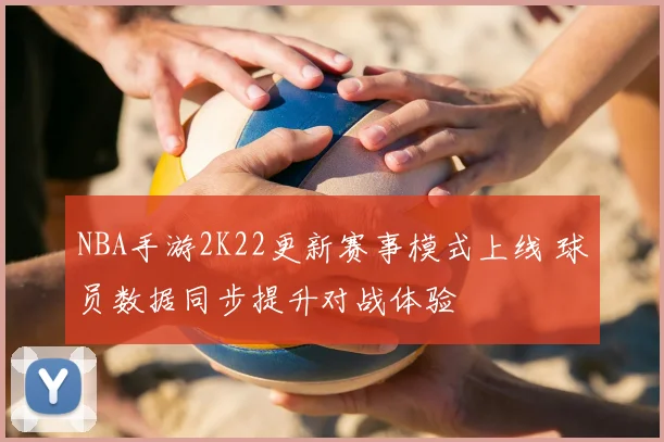 NBA手游2K22更新赛事模式上线 球员数据同步提升对战体验